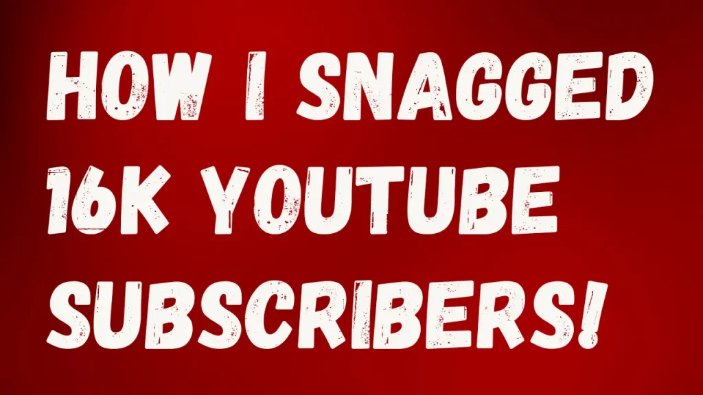 How I Snagged 16K YouTube Subscribers